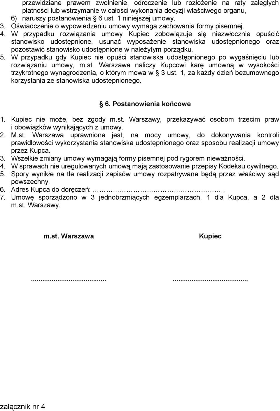 W przypadku rozwiązania umowy Kupiec zobowiązuje się niezwłocznie opuścić stanowisko udostępnione, usunąć wyposażenie stanowiska udostępnionego oraz pozostawić stanowisko udostępnione w należytym