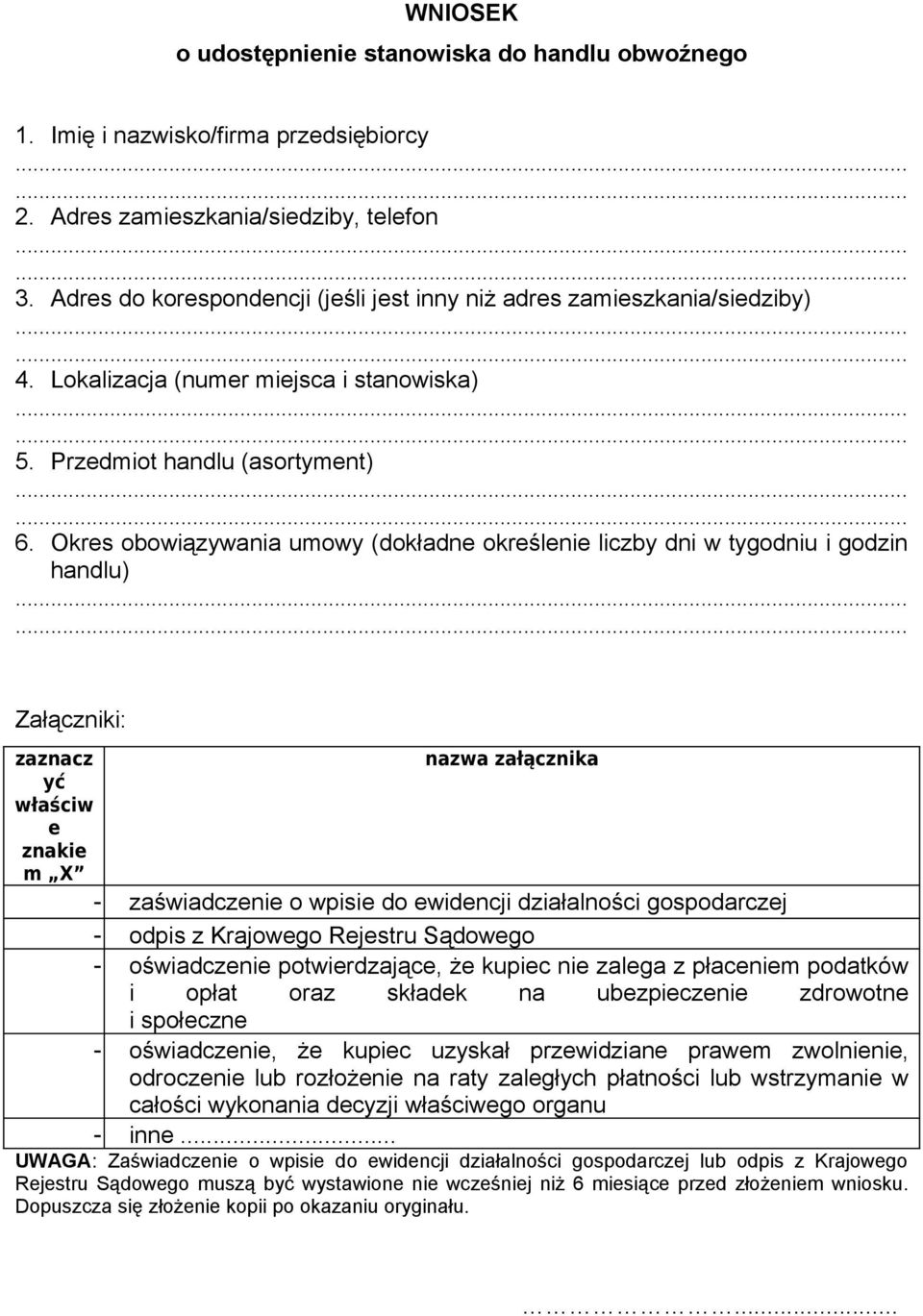 Okres obowiązywania umowy (dokładne określenie liczby dni w tygodniu i godzin handlu) Załączniki: zaznacz nazwa załącznika yć właściw e znakie m X - zaświadczenie o wpisie do ewidencji działalności