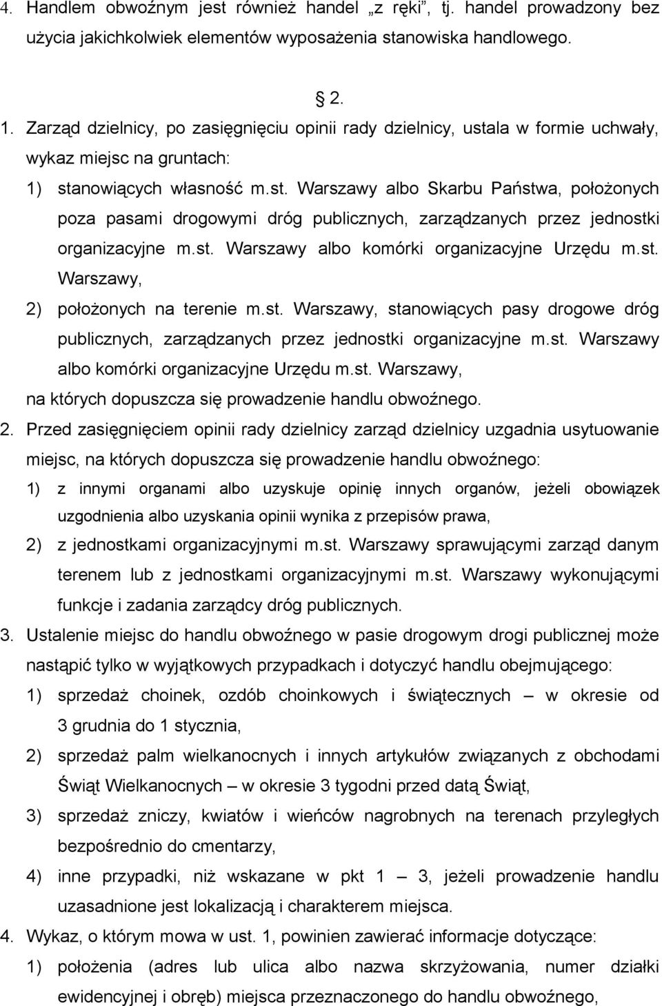 st. Warszawy albo komórki organizacyjne Urzędu m.st. Warszawy, 2) położonych na terenie m.st. Warszawy, stanowiących pasy drogowe dróg publicznych, zarządzanych przez jednostki organizacyjne m.st. Warszawy albo komórki organizacyjne Urzędu m.st. Warszawy, na których dopuszcza się prowadzenie handlu obwoźnego.