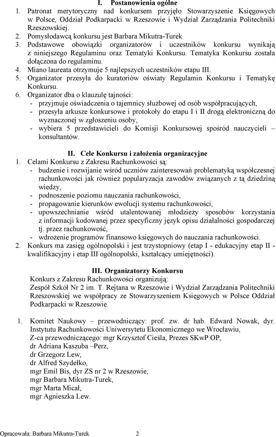Tematyka Konkursu została dołączona do regulaminu. 4. Miano laureata otrzymuje 5 najlepszych uczestników etapu III. 5. Organizator przesyła do kuratoriów oświaty Regulamin Konkursu i Tematykę Konkursu.