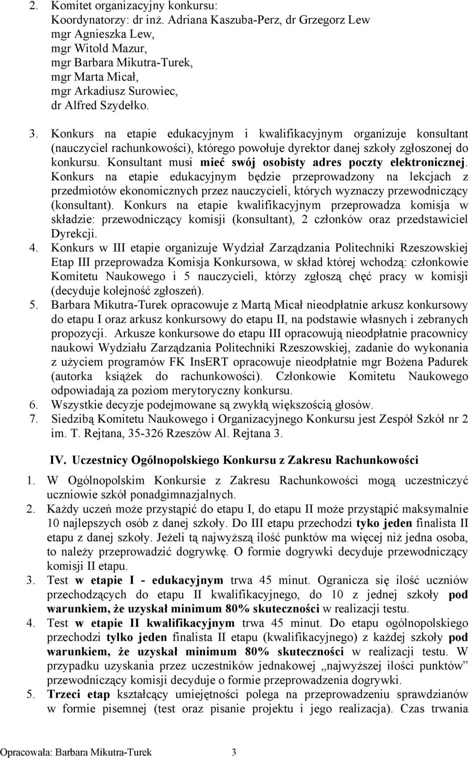 Konkurs na etapie edukacyjnym i kwalifikacyjnym organizuje konsultant (nauczyciel rachunkowości), którego powołuje dyrektor danej szkoły zgłoszonej do konkursu.