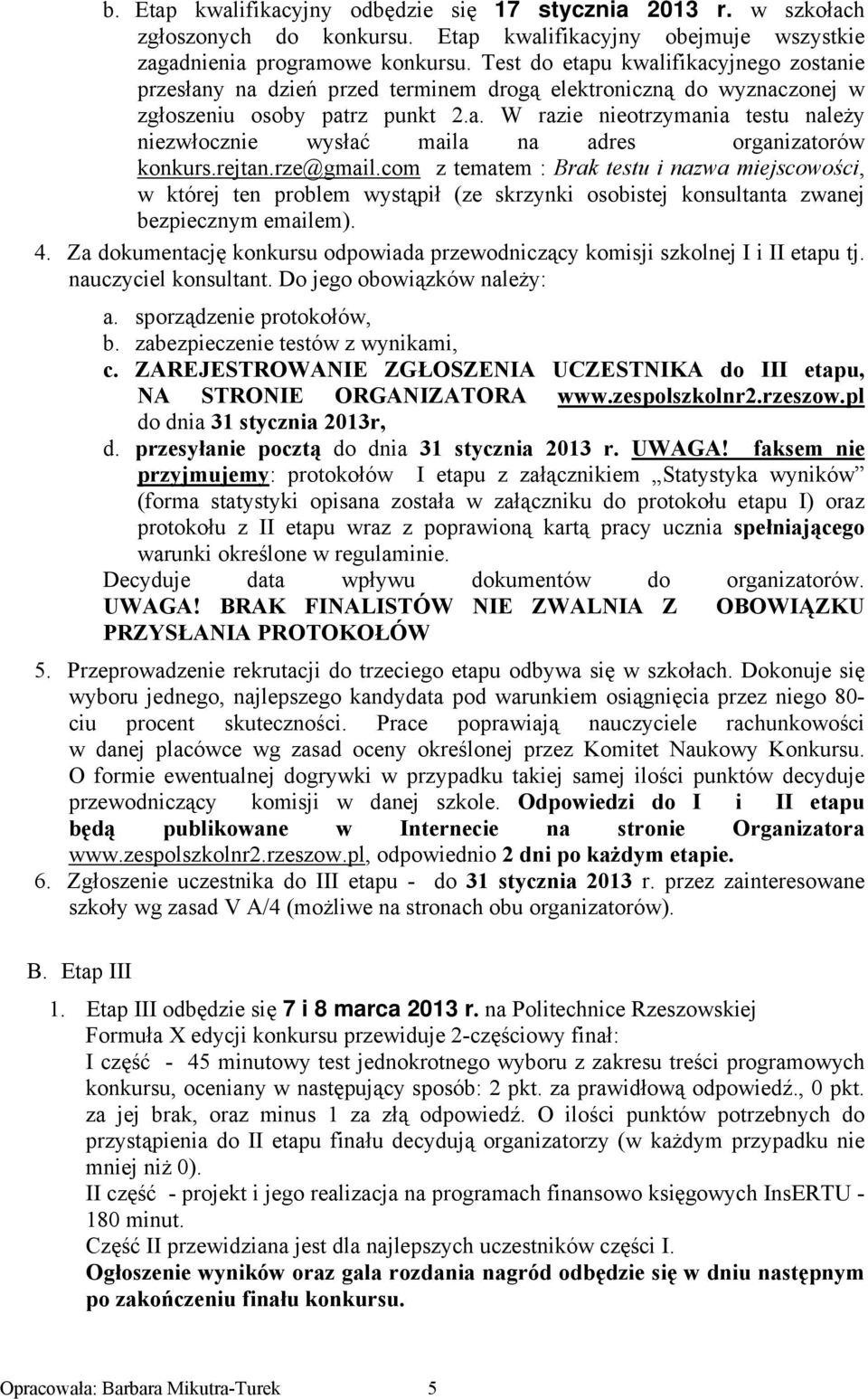 rejtan.rze@gmail.com z tematem : Brak testu i nazwa miejscowości, w której ten problem wystąpił (ze skrzynki osobistej konsultanta zwanej bezpiecznym emailem). 4.
