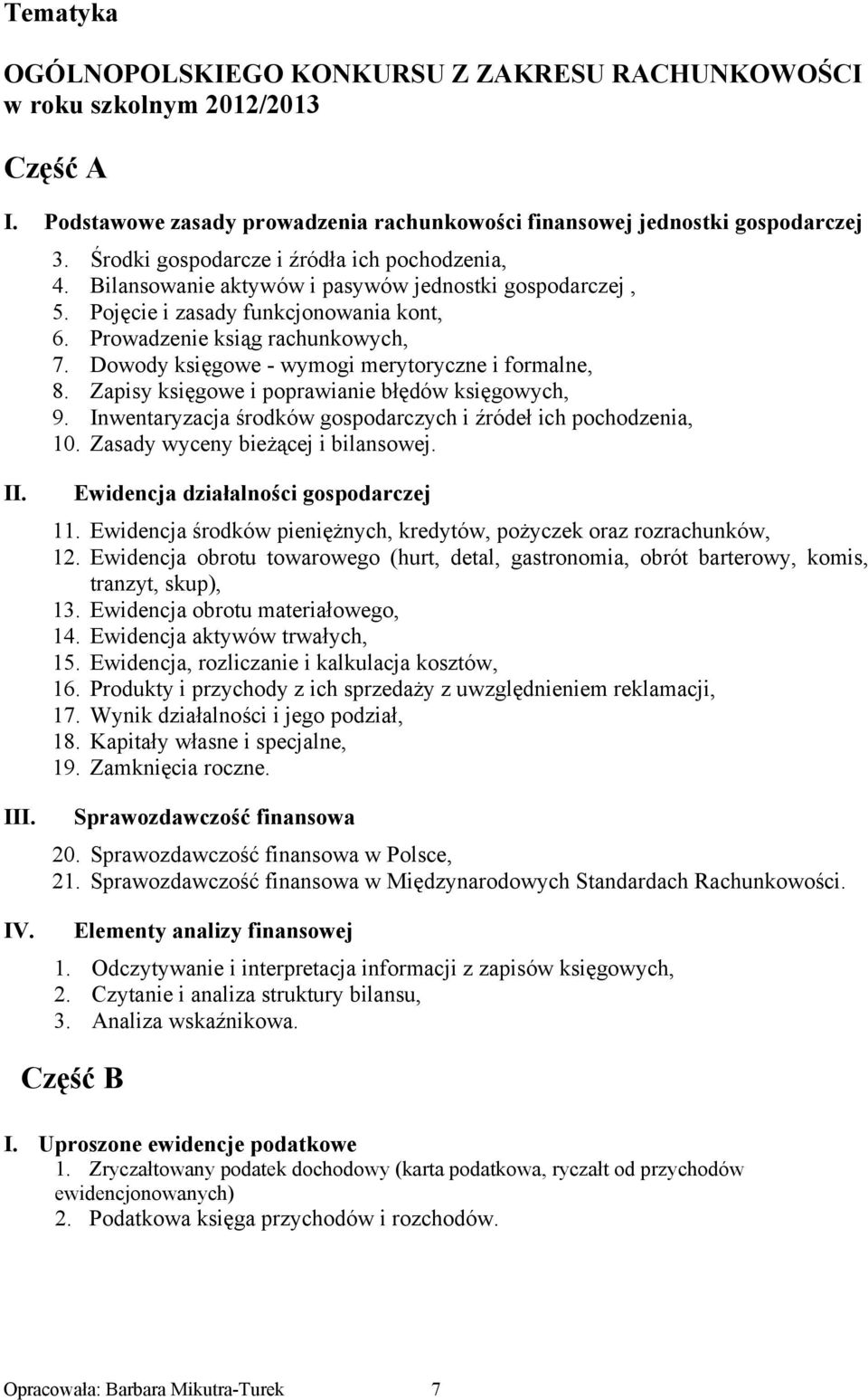 Dowody księgowe - wymogi merytoryczne i formalne, 8. Zapisy księgowe i poprawianie błędów księgowych, 9. Inwentaryzacja środków gospodarczych i źródeł ich pochodzenia, 10.