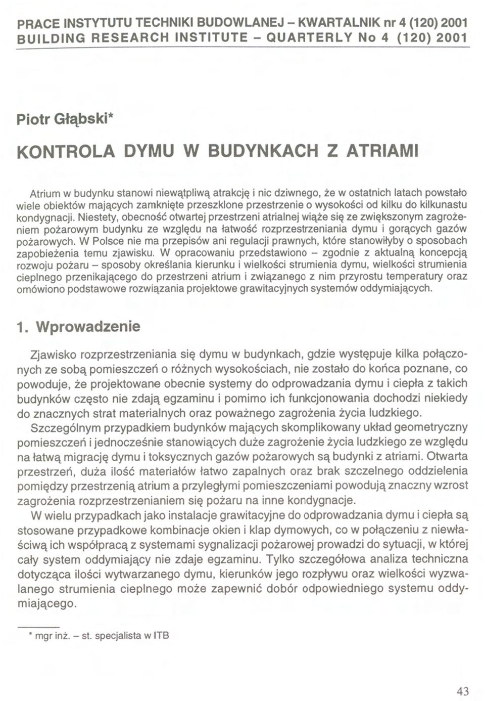 Niestety, obecność otwartej przestrzeni atrialnej wiąże się ze zwiększonym zagrożeniem pożarowym budynku ze względu na łatwość rozprzestrzeniania dymu i gorących gazów pożarowych.