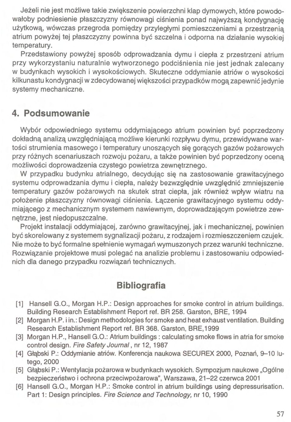 Przedstawiony powyżej sposób odprowadzania dymu i ciepła z przestrzeni atrium przy wykorzystaniu naturalnie wytworzonego podciśnienia nie jest jednak zalecany w budynkach wysokich i wysokościowych.