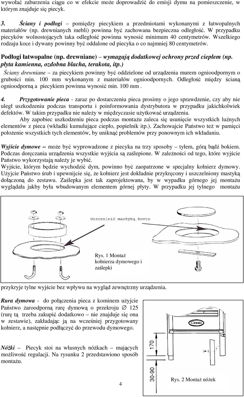 W przypadku piecyków wolnostojących taka odległość powinna wynosić minimum 40 centymetrów. Wszelkiego rodzaju koce i dywany powinny być oddalone od piecyka o co najmniej 80 centymetrów.