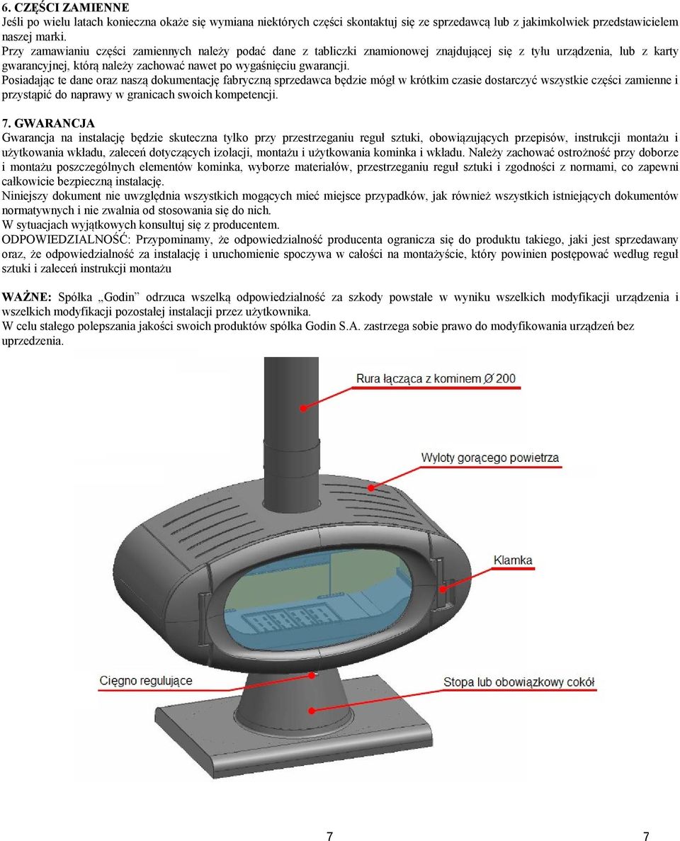 Posiadając te dane oraz naszą dokumentację fabryczną sprzedawca będzie mógł w krótkim czasie dostarczyć wszystkie części zamienne i przystąpić do naprawy w granicach swoich kompetencji. 7.