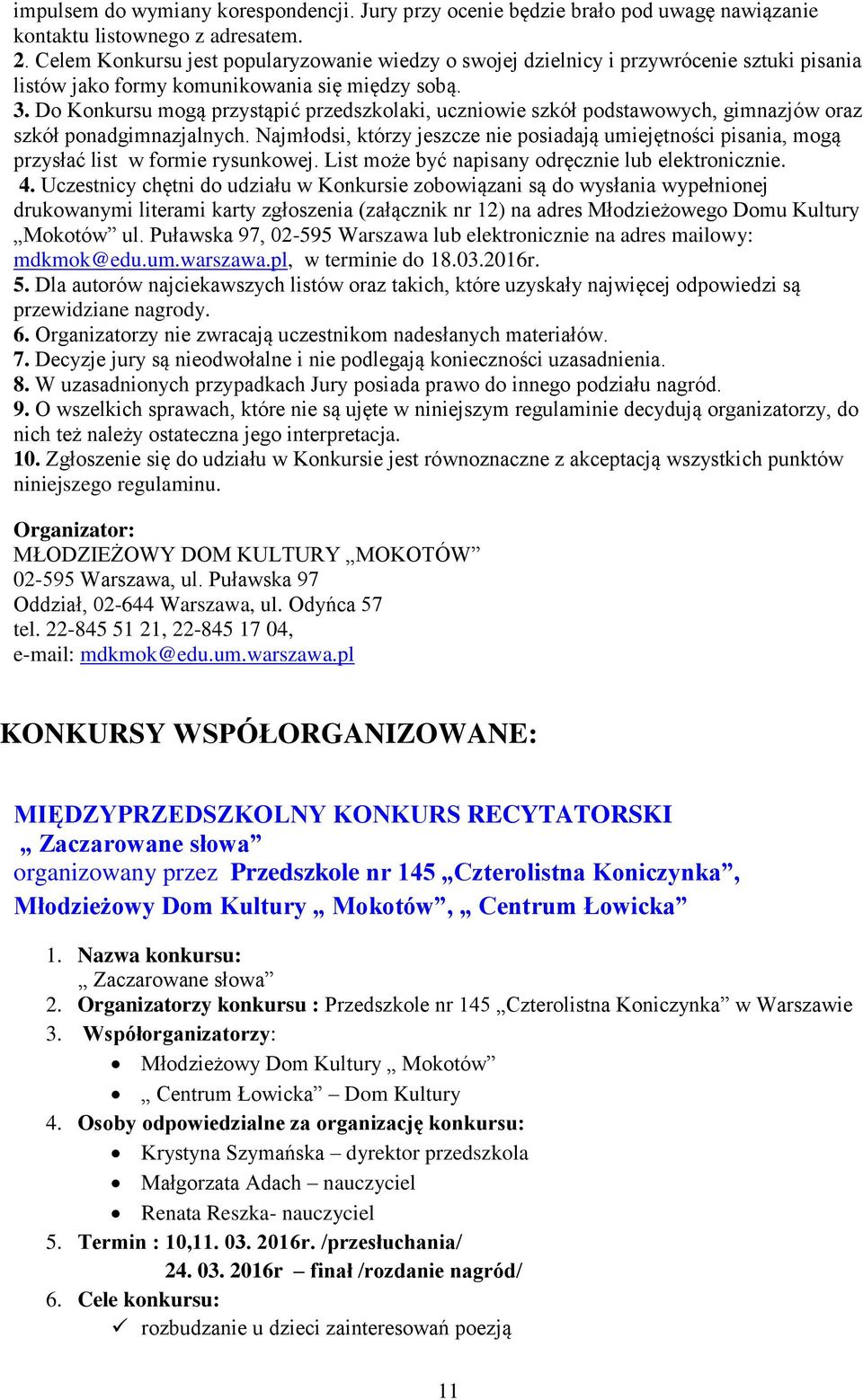 Do Konkursu mogą przystąpić przedszkolaki, uczniowie szkół podstawowych, gimnazjów oraz szkół ponadgimnazjalnych.