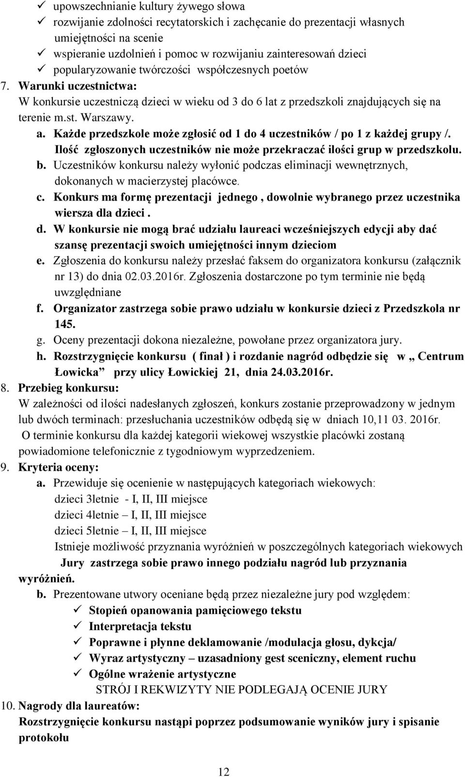 Każde przedszkole może zgłosić od 1 do 4 uczestników / po 1 z każdej grupy /. Ilość zgłoszonych uczestników nie może przekraczać ilości grup w przedszkolu. b.