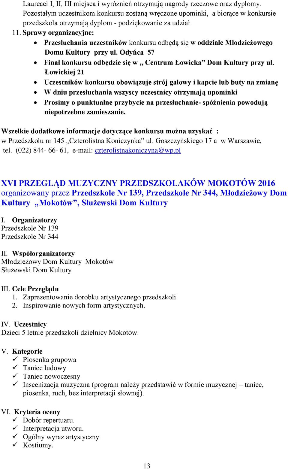 Sprawy organizacyjne: Przesłuchania uczestników konkursu odbędą się w oddziale Młodzieżowego Domu Kultury przy ul. Odyńca 57 Finał konkursu odbędzie się w Centrum Łowicka Dom Kultury przy ul.