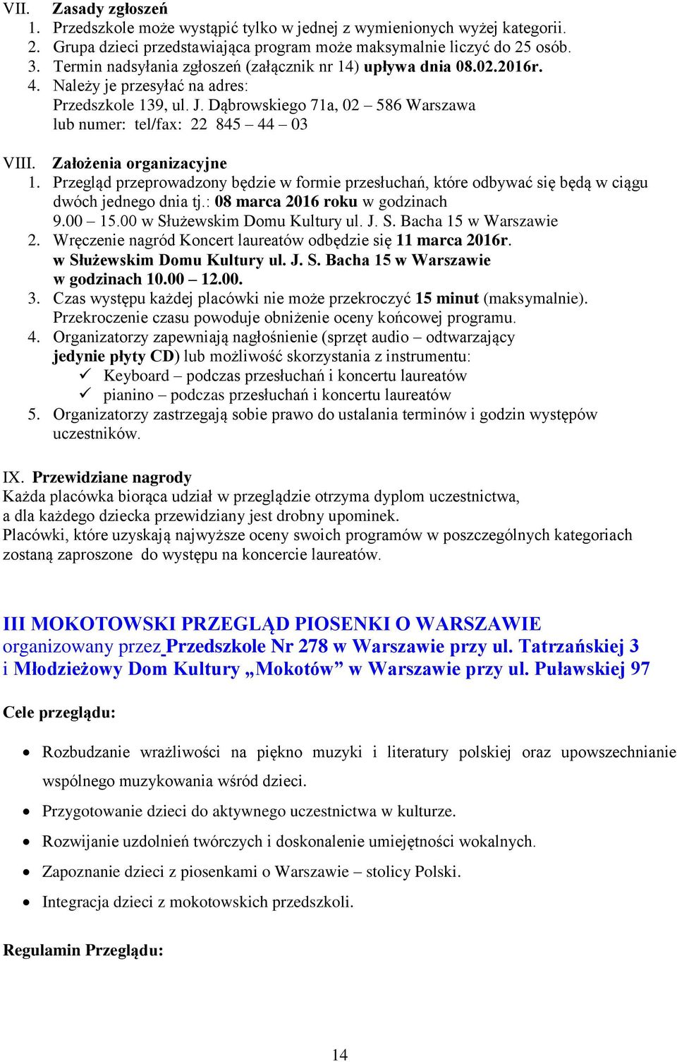 Założenia organizacyjne 1. Przegląd przeprowadzony będzie w formie przesłuchań, które odbywać się będą w ciągu dwóch jednego dnia tj.: 08 marca 2016 roku w godzinach 9.00 15.