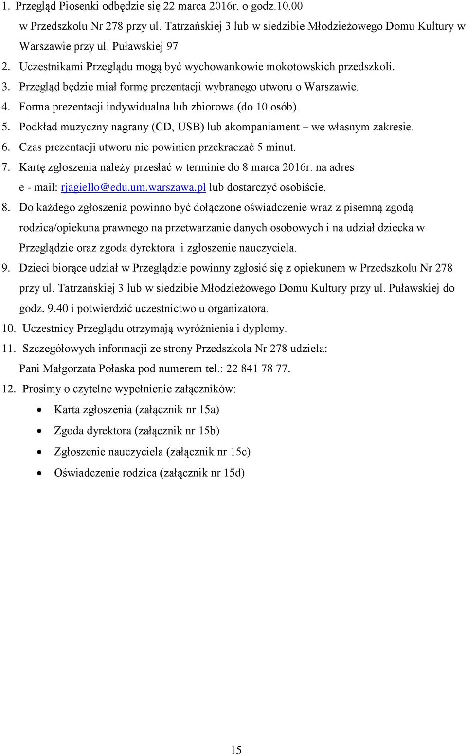 Forma prezentacji indywidualna lub zbiorowa (do 10 osób). 5. Podkład muzyczny nagrany (CD, USB) lub akompaniament we własnym zakresie. 6. Czas prezentacji utworu nie powinien przekraczać 5 minut. 7.
