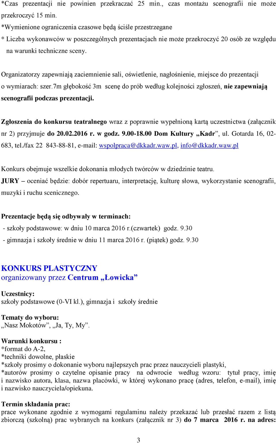 Organizatorzy zapewniają zaciemnienie sali, oświetlenie, nagłośnienie, miejsce do prezentacji o wymiarach: szer.
