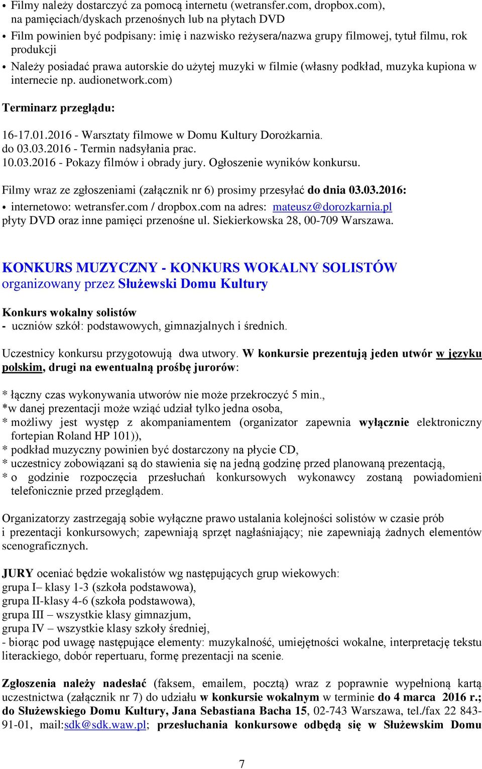 użytej muzyki w filmie (własny podkład, muzyka kupiona w internecie np. audionetwork.com) Terminarz przeglądu: 16-17.01.2016 - Warsztaty filmowe w Domu Kultury Dorożkarnia. do 03.