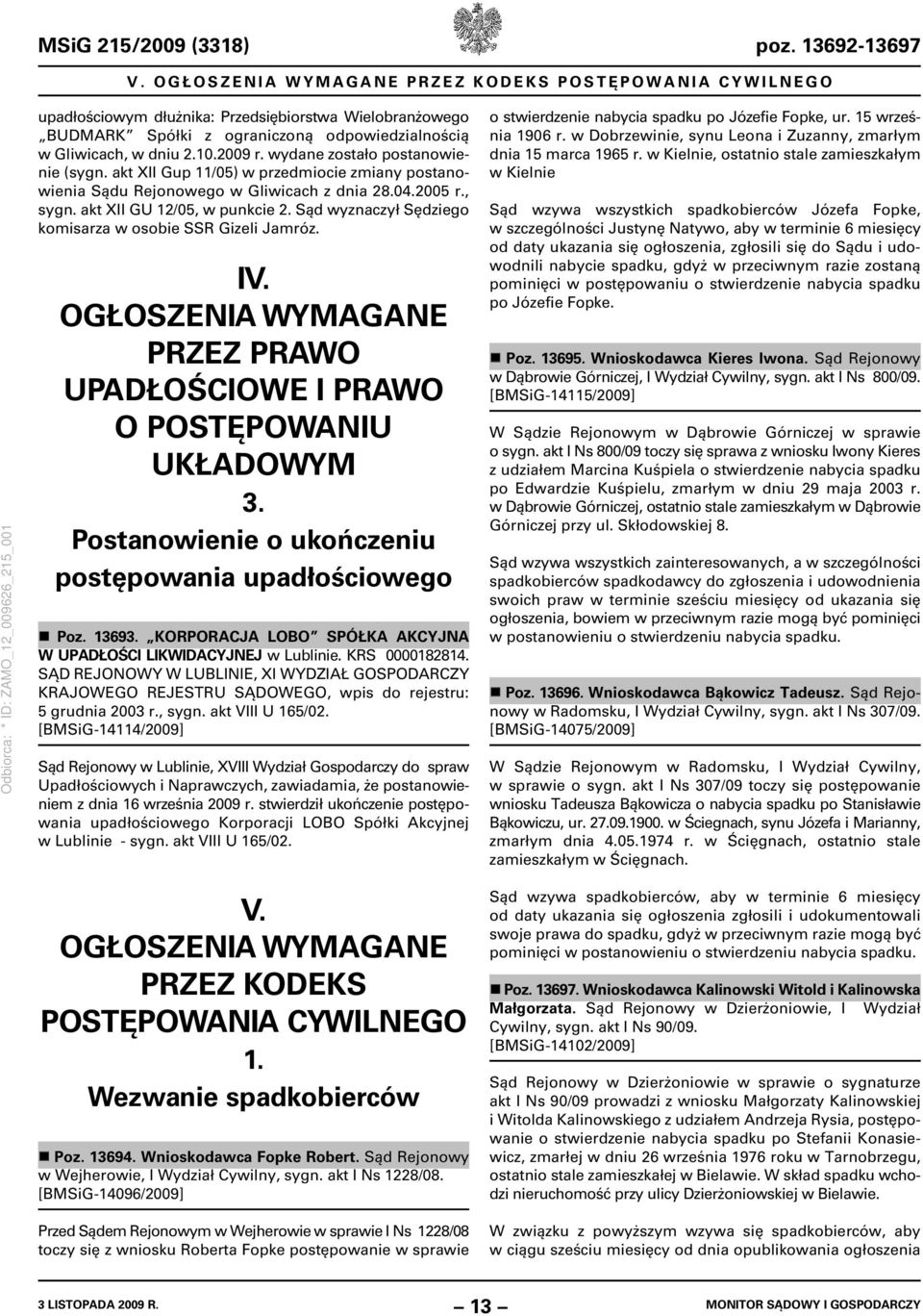 Sąd wyznaczył Sędziego komisarza w osobie SSR Gizeli Jamróz. IV. OGŁOSZENIA WYMAGANE PRZEZ PRAWO UPADŁOŚCIOWE I PRAWO O POSTĘPOWANIU UKŁADOWYM 3.