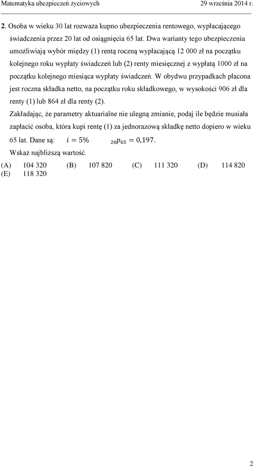 początku kolejnego miesiąca wypłaty świadczeń. W obydwu przypadkach płacona jest roczna składka netto, na początku roku składkowego, w wysokości 906 zł dla renty (1) lub 864 zł dla renty (2).