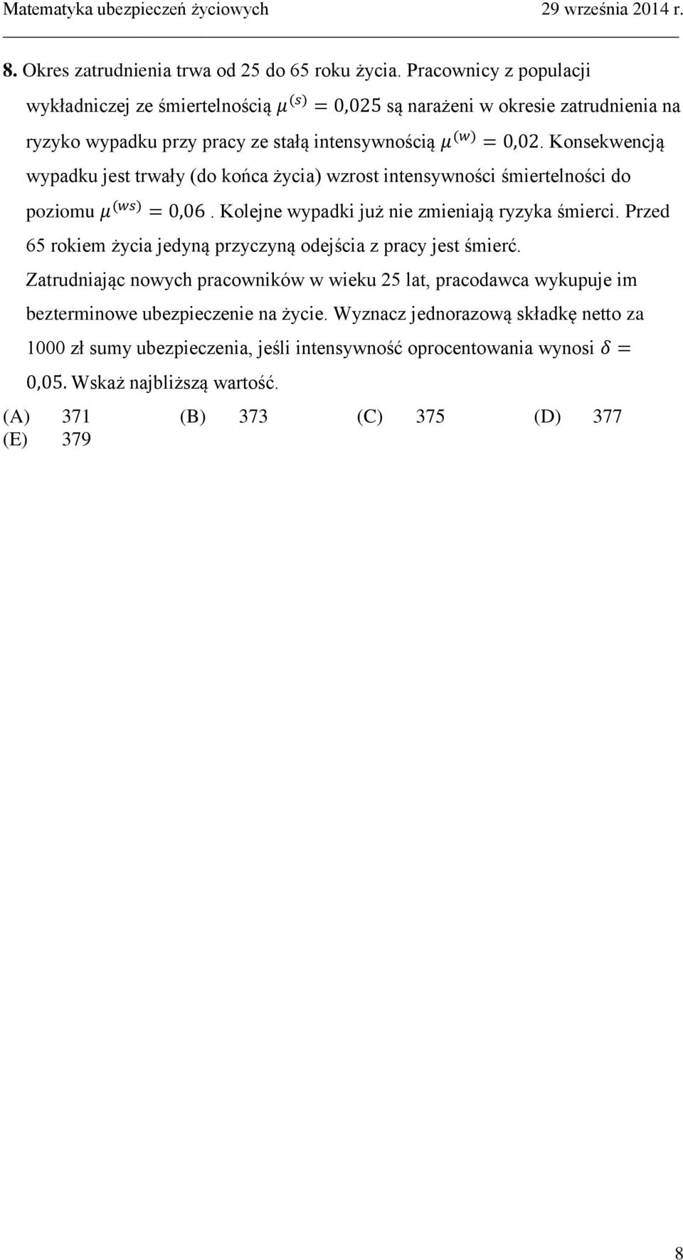 Konsekwencją wypadku jest trwały (do końca życia) wzrost intensywności śmiertelności do poziomu. Kolejne wypadki już nie zmieniają ryzyka śmierci.