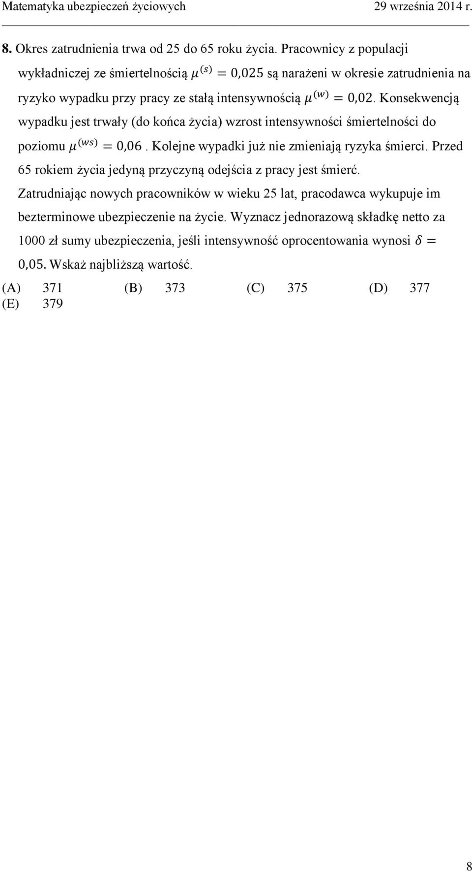 Konsekwencją wypadku jest trwały (do końca życia) wzrost intensywności śmiertelności do poziomu. Kolejne wypadki już nie zmieniają ryzyka śmierci.