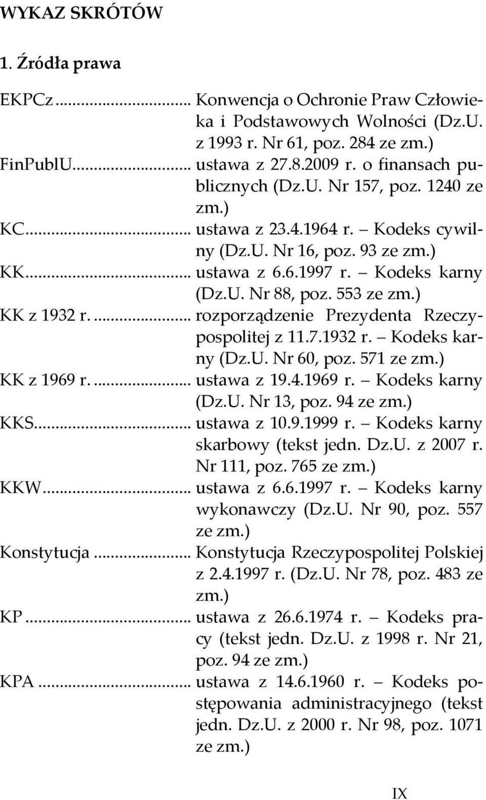 ) KK z 1932 r.... rozporządzenie Prezydenta Rzeczypospolitej z 11.7.1932 r. Kodeks karny (Dz.U. Nr 60, poz. 571 ze zm.) KK z 1969 r.... ustawa z 19.4.1969 r. Kodeks karny (Dz.U. Nr 13, poz. 94 ze zm.