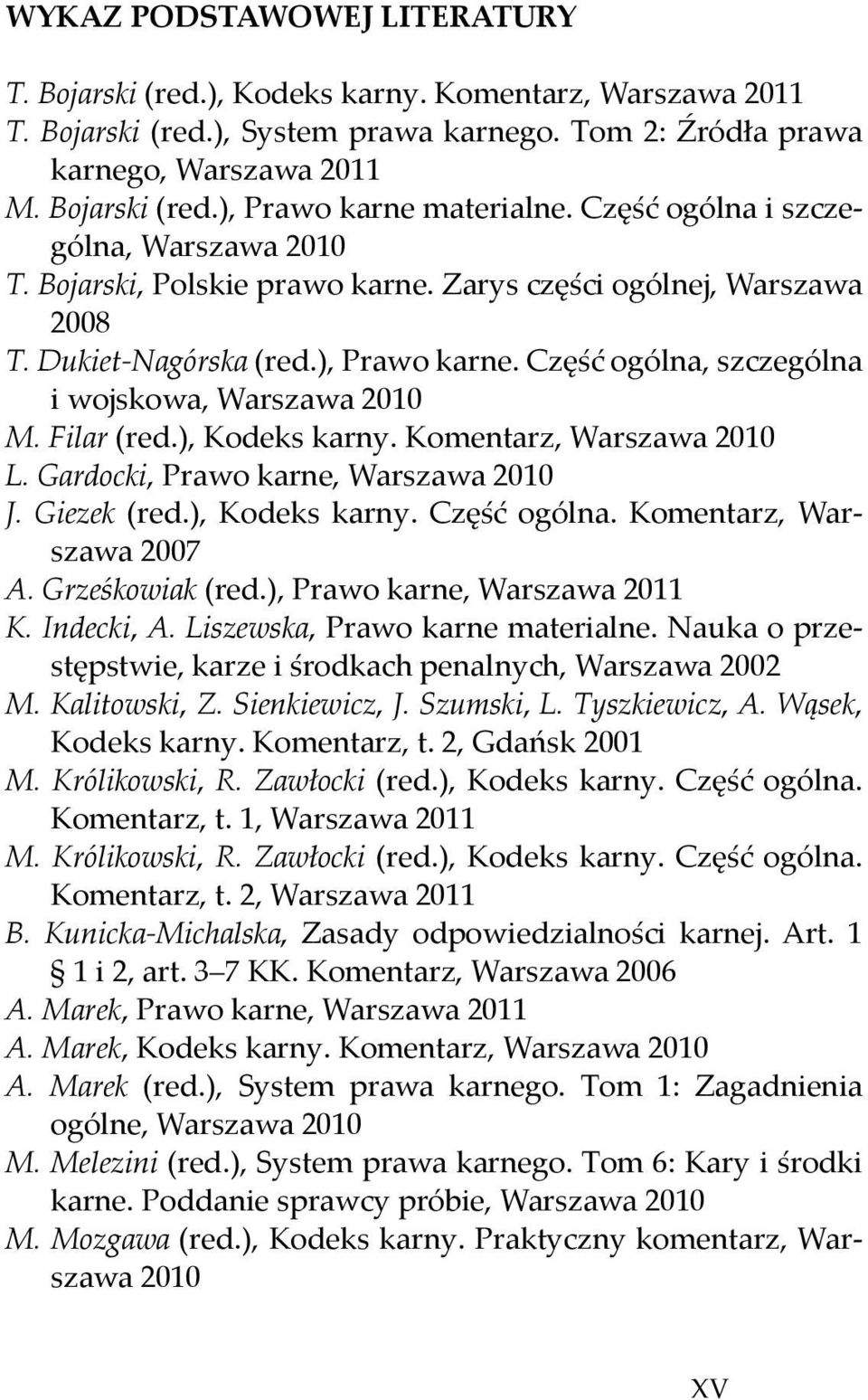 Część ogólna, szczególna i wojskowa, Warszawa 2010 M. Filar (red.), Kodeks karny. Komentarz, Warszawa 2010 L. Gardocki, Prawo karne, Warszawa 2010 J. Giezek (red.), Kodeks karny. Część ogólna.