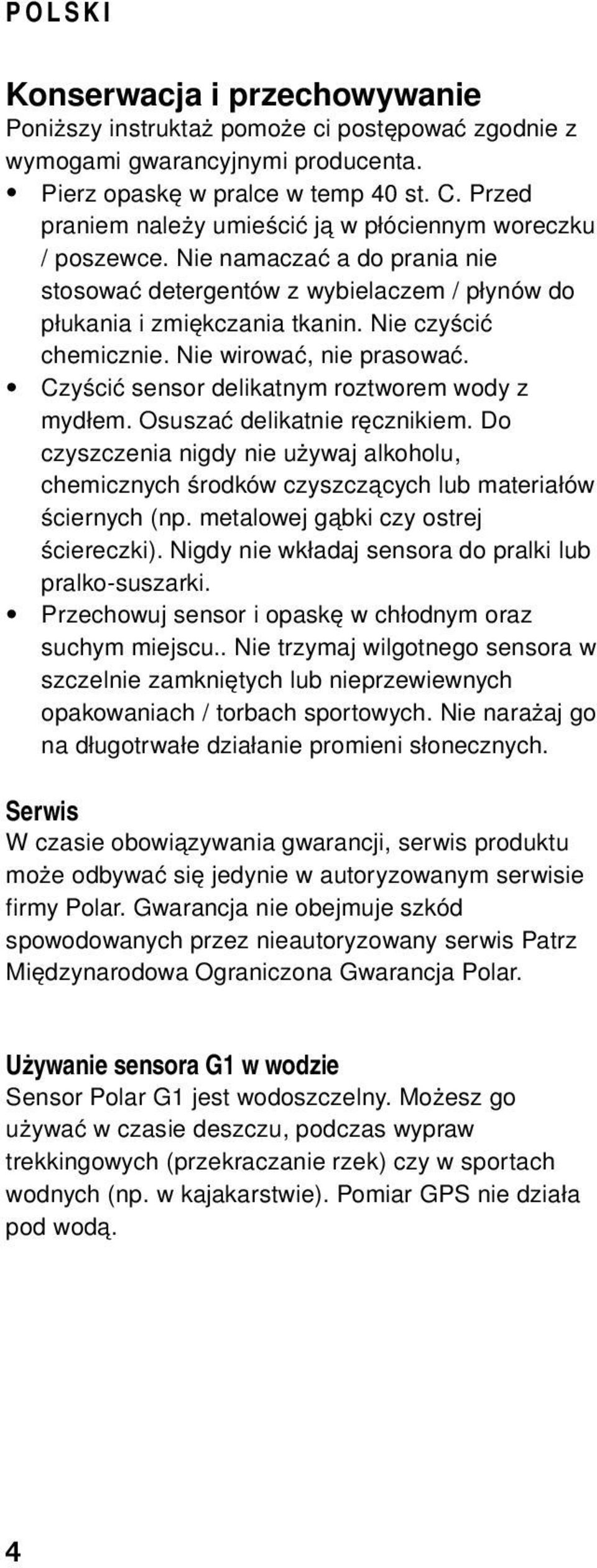 Nie wirować, nie prasować. Czyścić sensor delikatnym roztworem wody z mydłem. Osuszać delikatnie ręcznikiem.