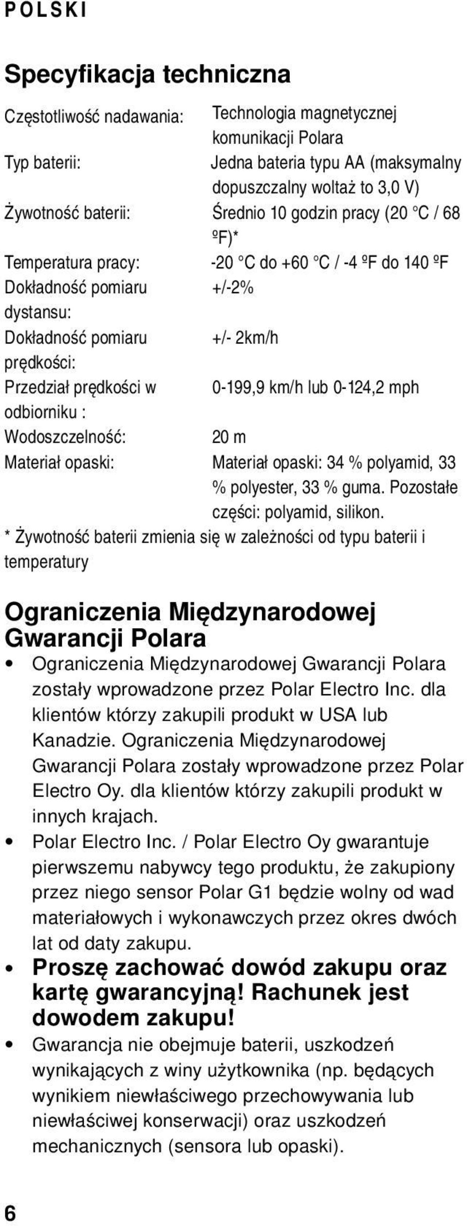 0-124,2 mph odbiorniku : Wodoszczelność: 20 m Materiał opaski: Materiał opaski: 34 % polyamid, 33 % polyester, 33 % guma. Pozostałe części: polyamid, silikon.