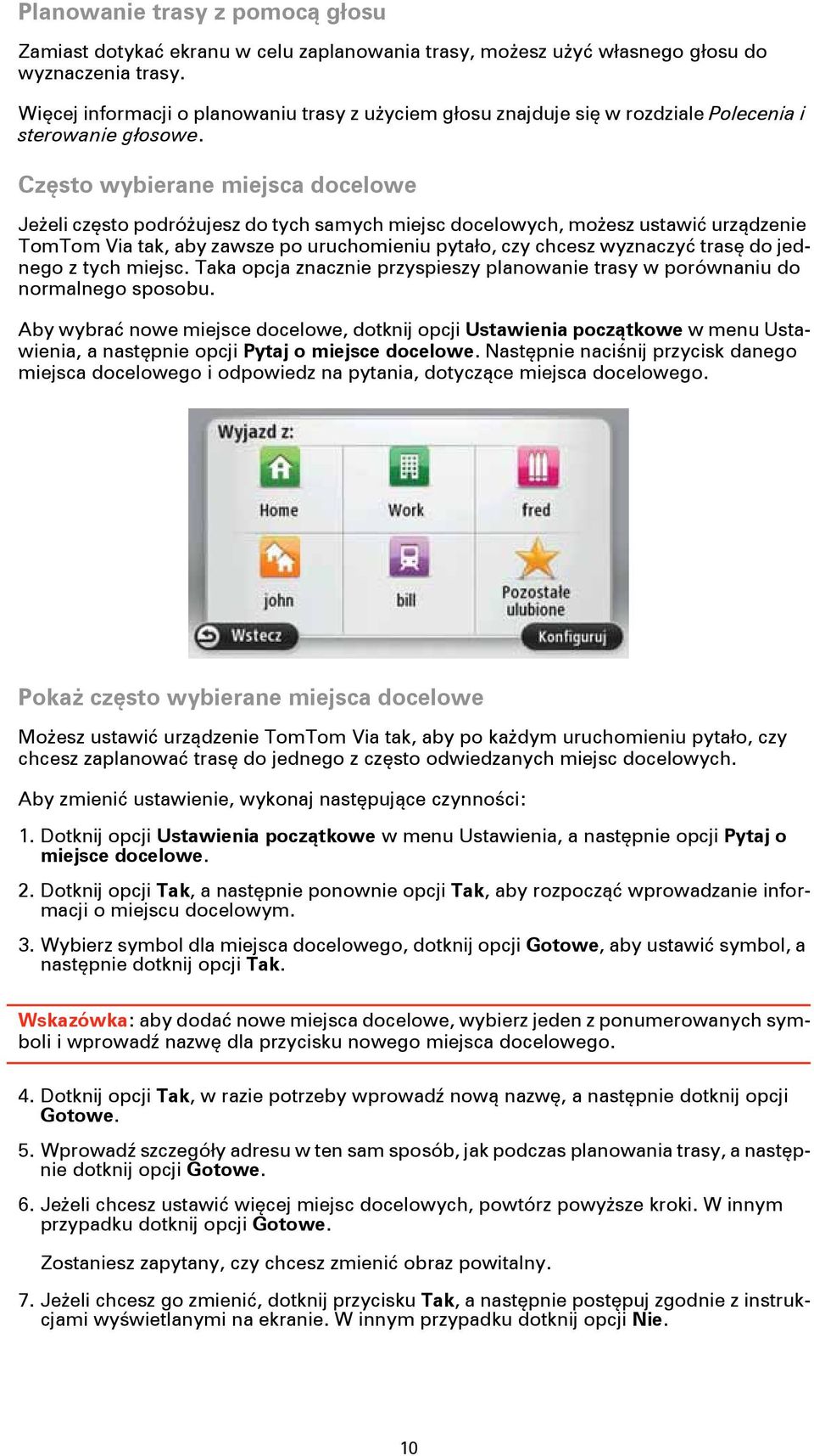 Często wybierane miejsca docelowe Jeżeli często podróżujesz do tych samych miejsc docelowych, możesz ustawić urządzenie TomTom Via tak, aby zawsze po uruchomieniu pytało, czy chcesz wyznaczyć trasę