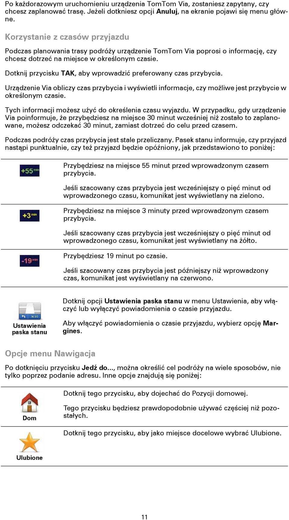 Dotknij przycisku TAK, aby wprowadzić preferowany czas przybycia. Urządzenie Via obliczy czas przybycia i wyświetli informacje, czy możliwe jest przybycie w określonym czasie.