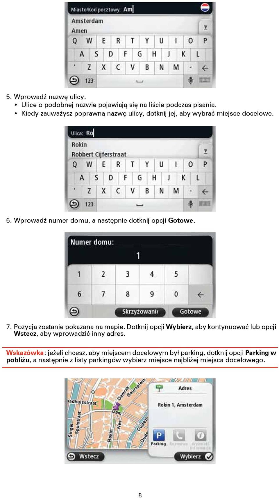 Wprowadź numer domu, a następnie dotknij opcji Gotowe. 7. Pozycja zostanie pokazana na mapie.