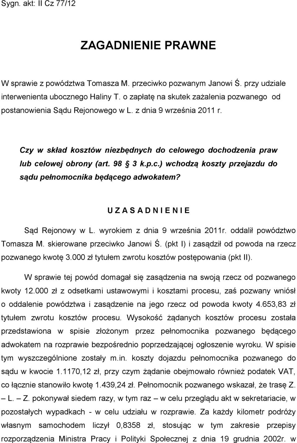 do celowego dochodzenia praw lub celowej obrony (art. 98 3 k.p.c.) wchodzą koszty przejazdu do sądu pełnomocnika będącego adwokatem? U Z A S A D N I E N I E Sąd Rejonowy w L.