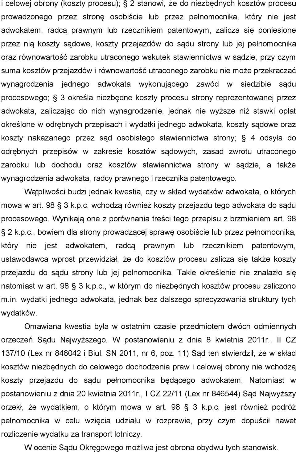 kosztów przejazdów i równowartość utraconego zarobku nie może przekraczać wynagrodzenia jednego adwokata wykonującego zawód w siedzibie sądu procesowego; 3 określa niezbędne koszty procesu strony