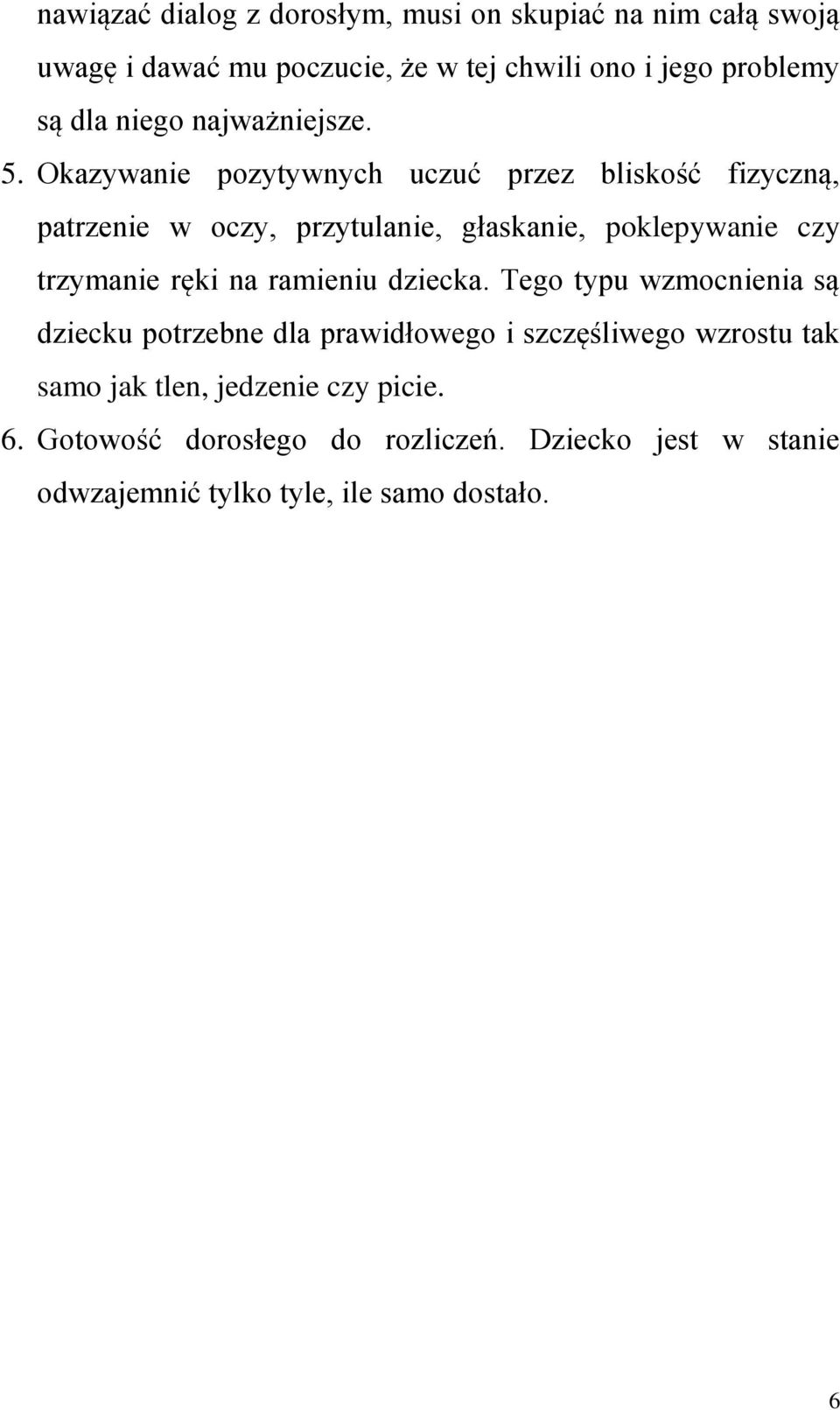 Okazywanie pozytywnych uczuć przez bliskość fizyczną, patrzenie w oczy, przytulanie, głaskanie, poklepywanie czy trzymanie ręki na