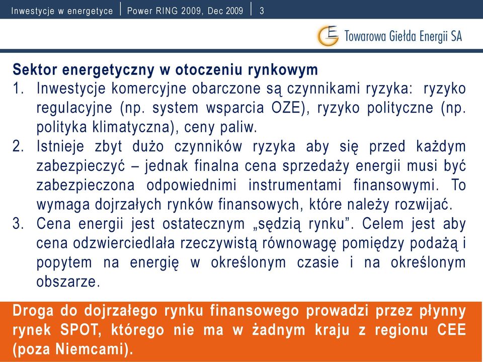 Istnieje zbyt dużo czynników ryzyka aby się przed każdym zabezpieczyć jednak finalna cena sprzedaży energii musi być zabezpieczona odpowiednimi instrumentami finansowymi.