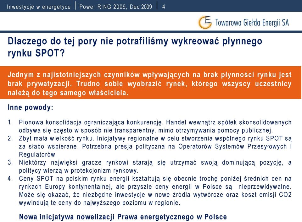 Inne powody: 1. Pionowa konsolidacja ograniczająca konkurencję. Handel wewnątrz spółek skonsolidowanych odbywa się często w sposób nie transparentny, mimo otrzymywania pomocy publicznej. 2.