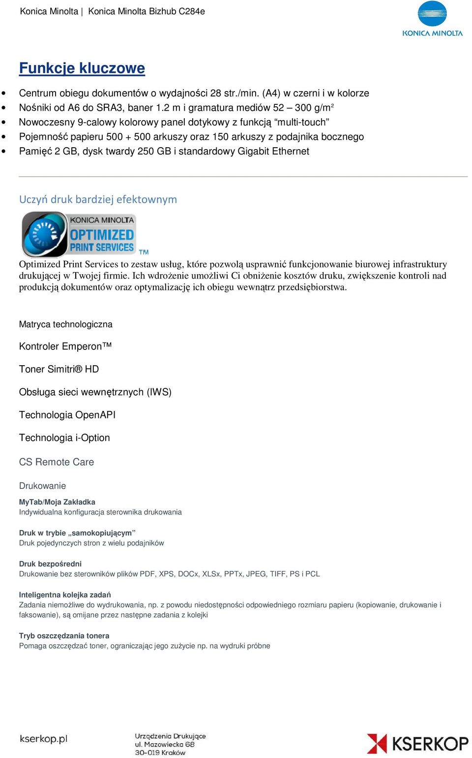 twardy 250 GB i standardowy Gigabit Ethernet Uczyń druk bardziej efektownym Optimized Print Services to zestaw usług, które pozwolą usprawnić funkcjonowanie biurowej infrastruktury drukującej w