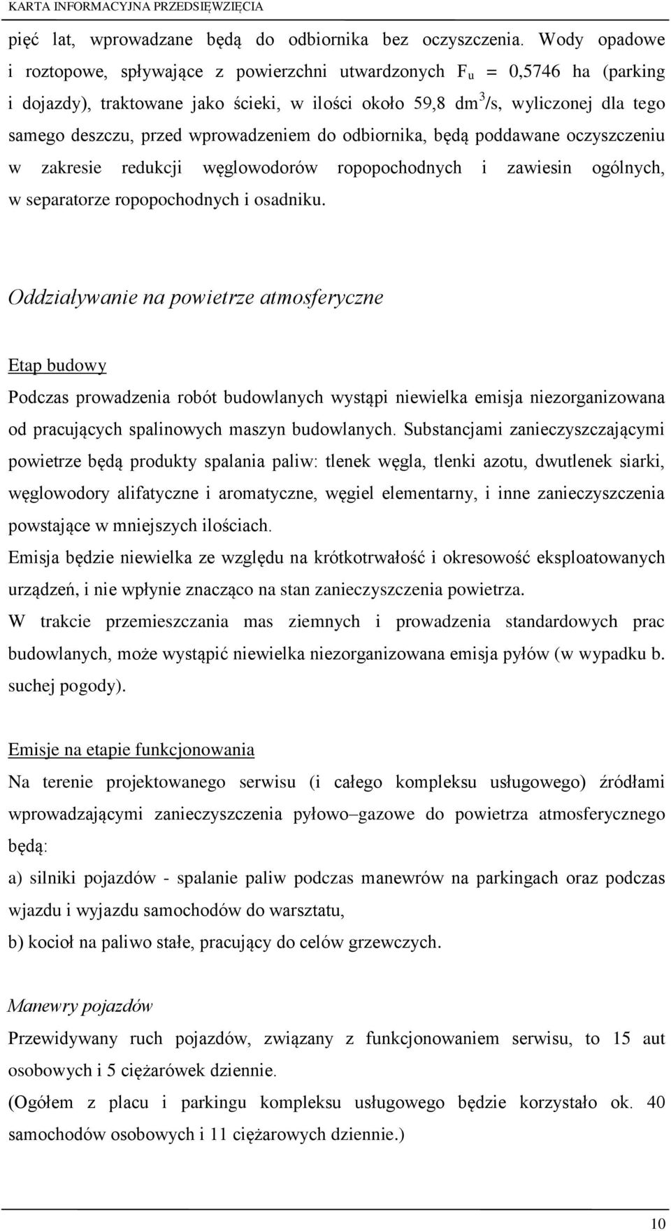 wprowadzeniem do odbiornika, będą poddawane oczyszczeniu w zakresie redukcji węglowodorów ropopochodnych i zawiesin ogólnych, w separatorze ropopochodnych i osadniku.