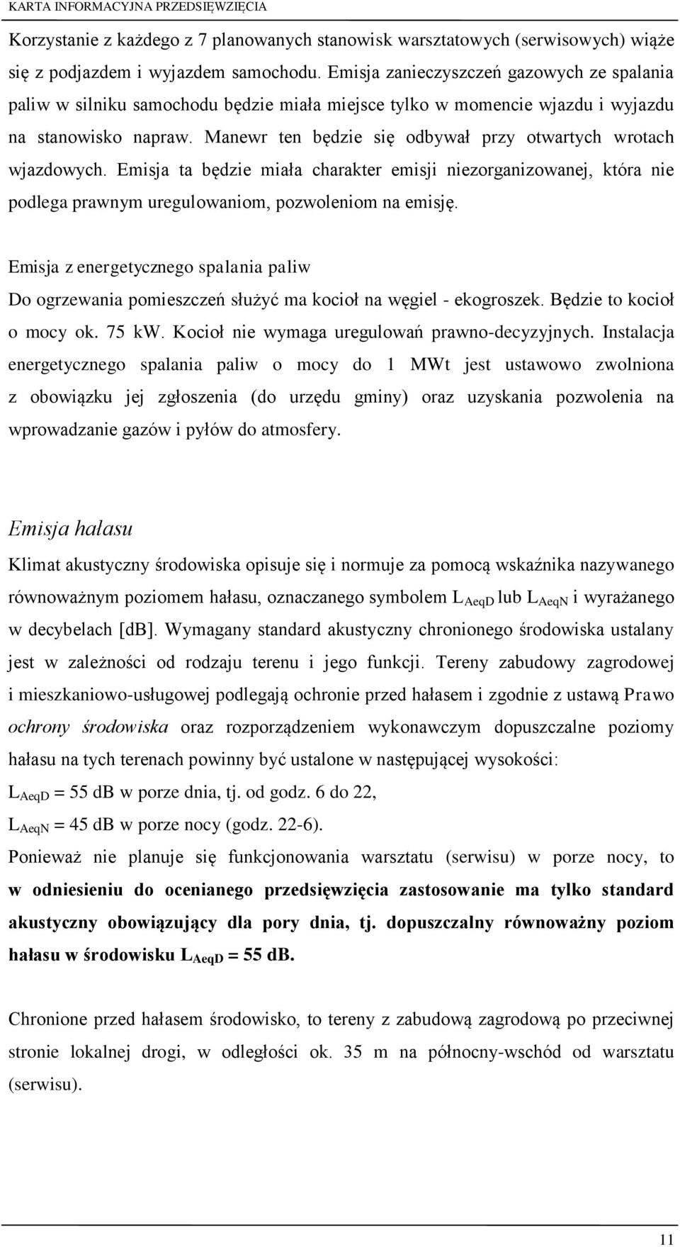 Manewr ten będzie się odbywał przy otwartych wrotach wjazdowych. Emisja ta będzie miała charakter emisji niezorganizowanej, która nie podlega prawnym uregulowaniom, pozwoleniom na emisję.