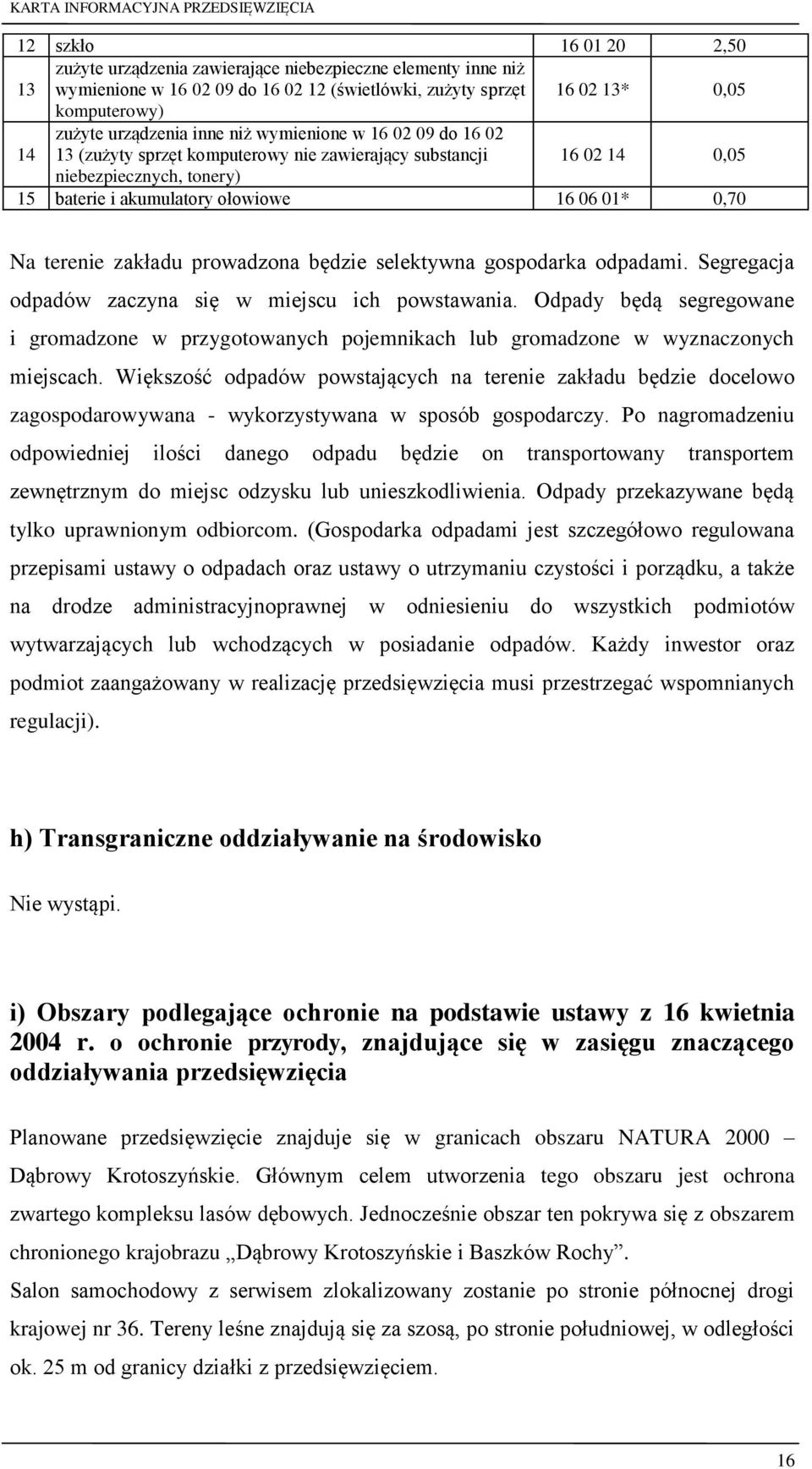 zakładu prowadzona będzie selektywna gospodarka odpadami. Segregacja odpadów zaczyna się w miejscu ich powstawania.