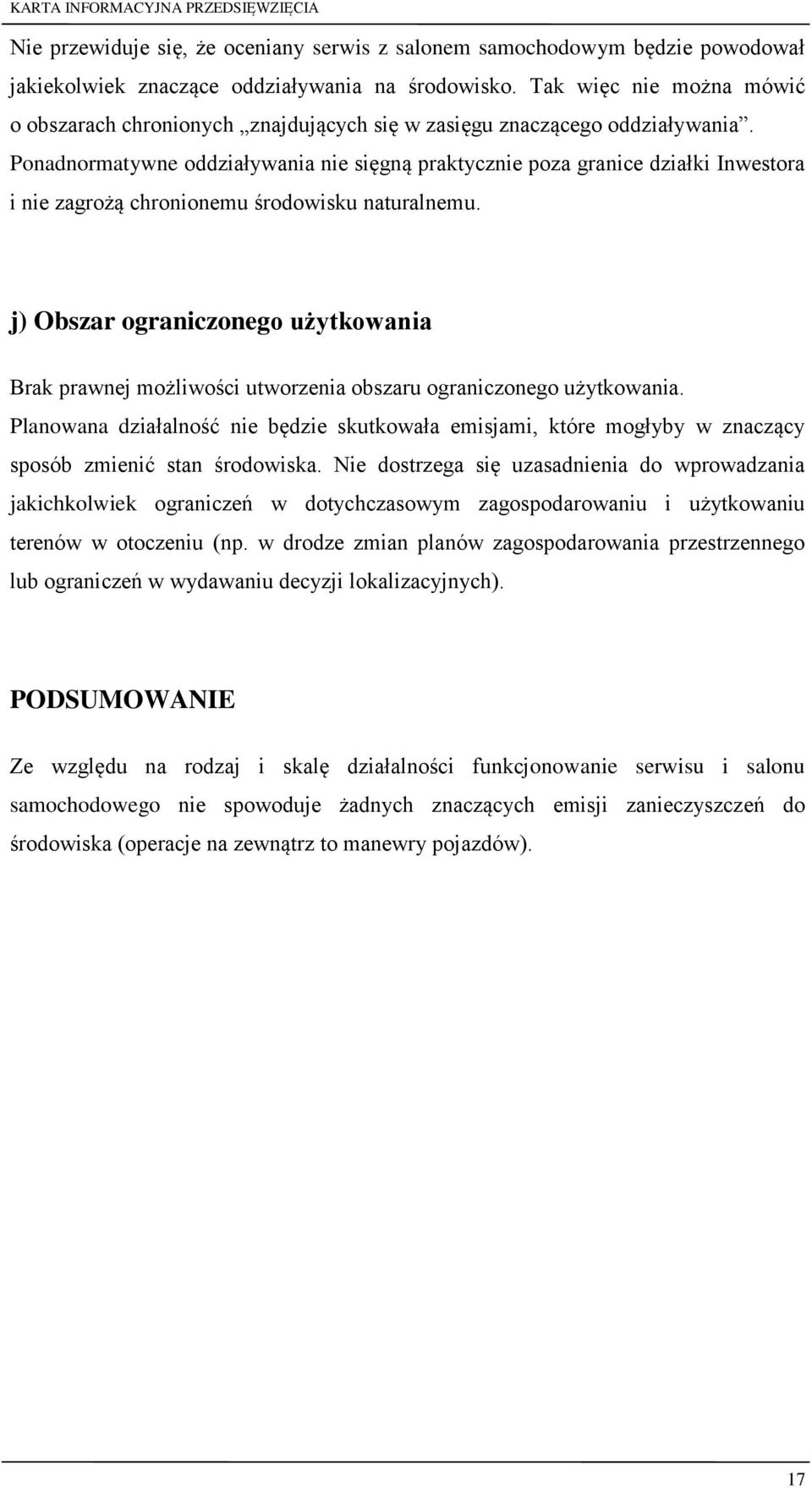 Ponadnormatywne oddziaływania nie sięgną praktycznie poza granice działki Inwestora i nie zagrożą chronionemu środowisku naturalnemu.