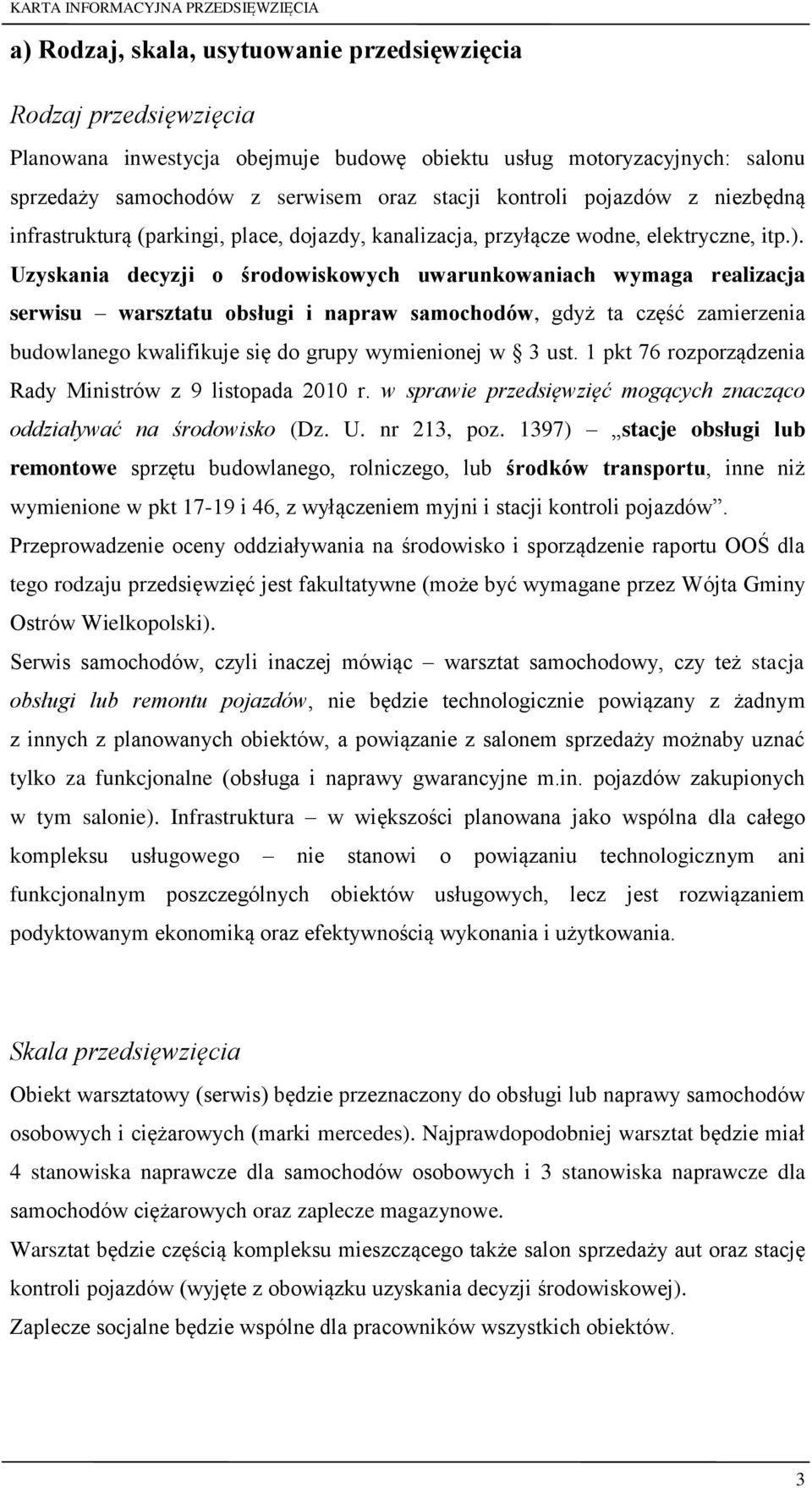 Uzyskania decyzji o środowiskowych uwarunkowaniach wymaga realizacja serwisu warsztatu obsługi i napraw samochodów, gdyż ta część zamierzenia budowlanego kwalifikuje się do grupy wymienionej w 3 ust.