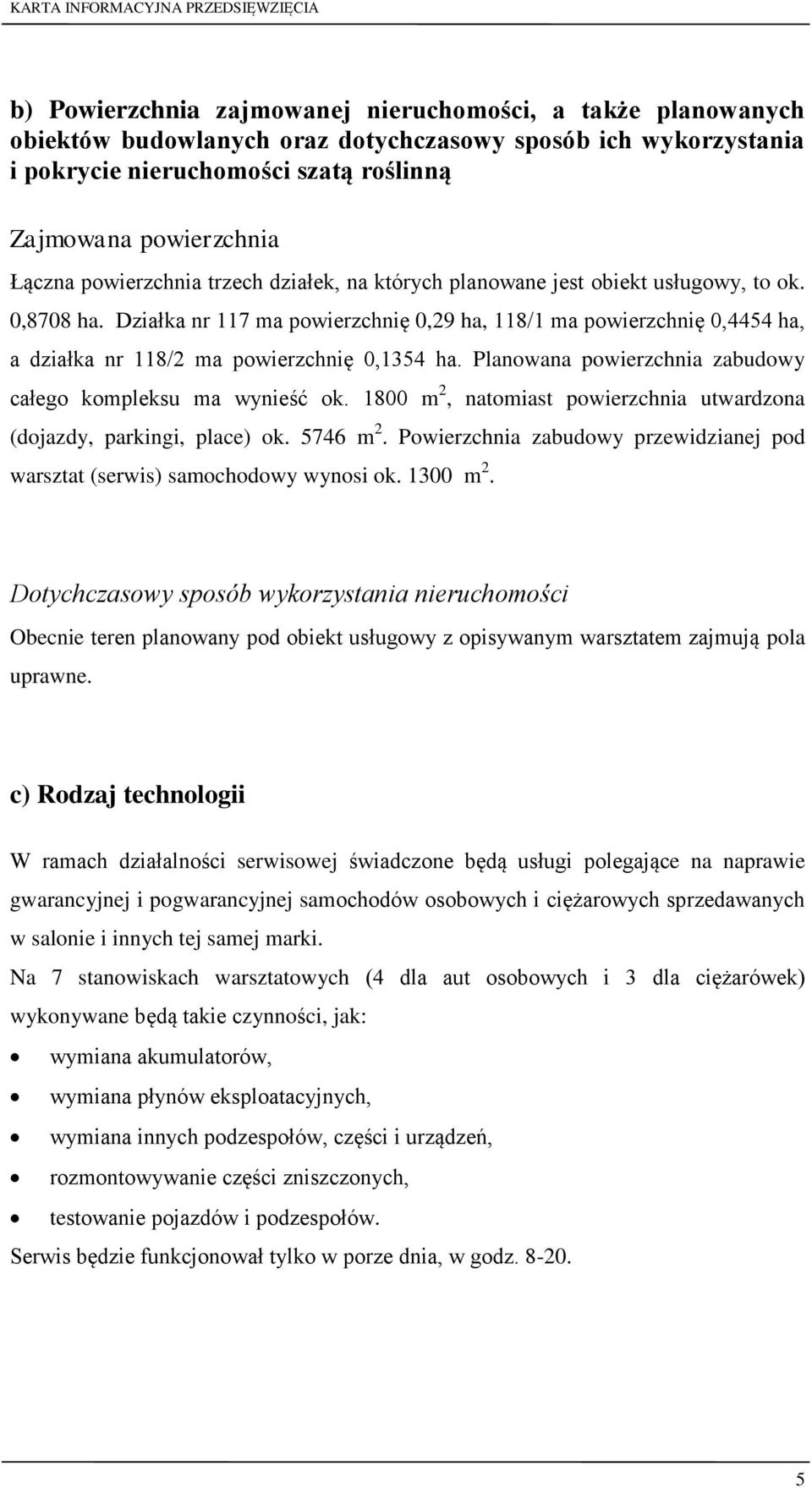 Działka nr 117 ma powierzchnię 0,29 ha, 118/1 ma powierzchnię 0,4454 ha, a działka nr 118/2 ma powierzchnię 0,1354 ha. Planowana powierzchnia zabudowy całego kompleksu ma wynieść ok.
