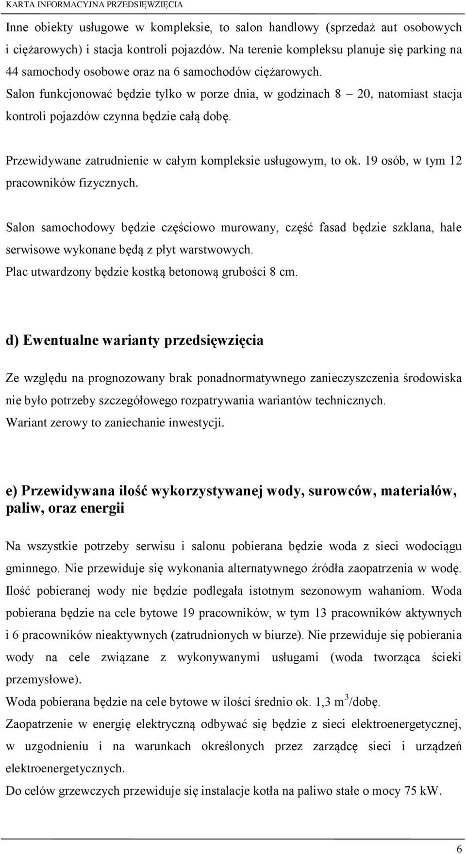 Salon funkcjonować będzie tylko w porze dnia, w godzinach 8 20, natomiast stacja kontroli pojazdów czynna będzie całą dobę. Przewidywane zatrudnienie w całym kompleksie usługowym, to ok.