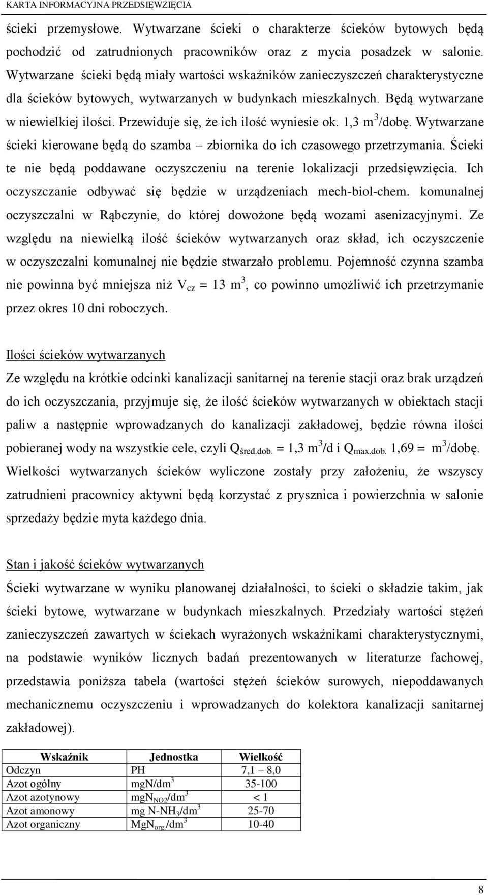 Przewiduje się, że ich ilość wyniesie ok. 1,3 m 3 /dobę. Wytwarzane ścieki kierowane będą do szamba zbiornika do ich czasowego przetrzymania.