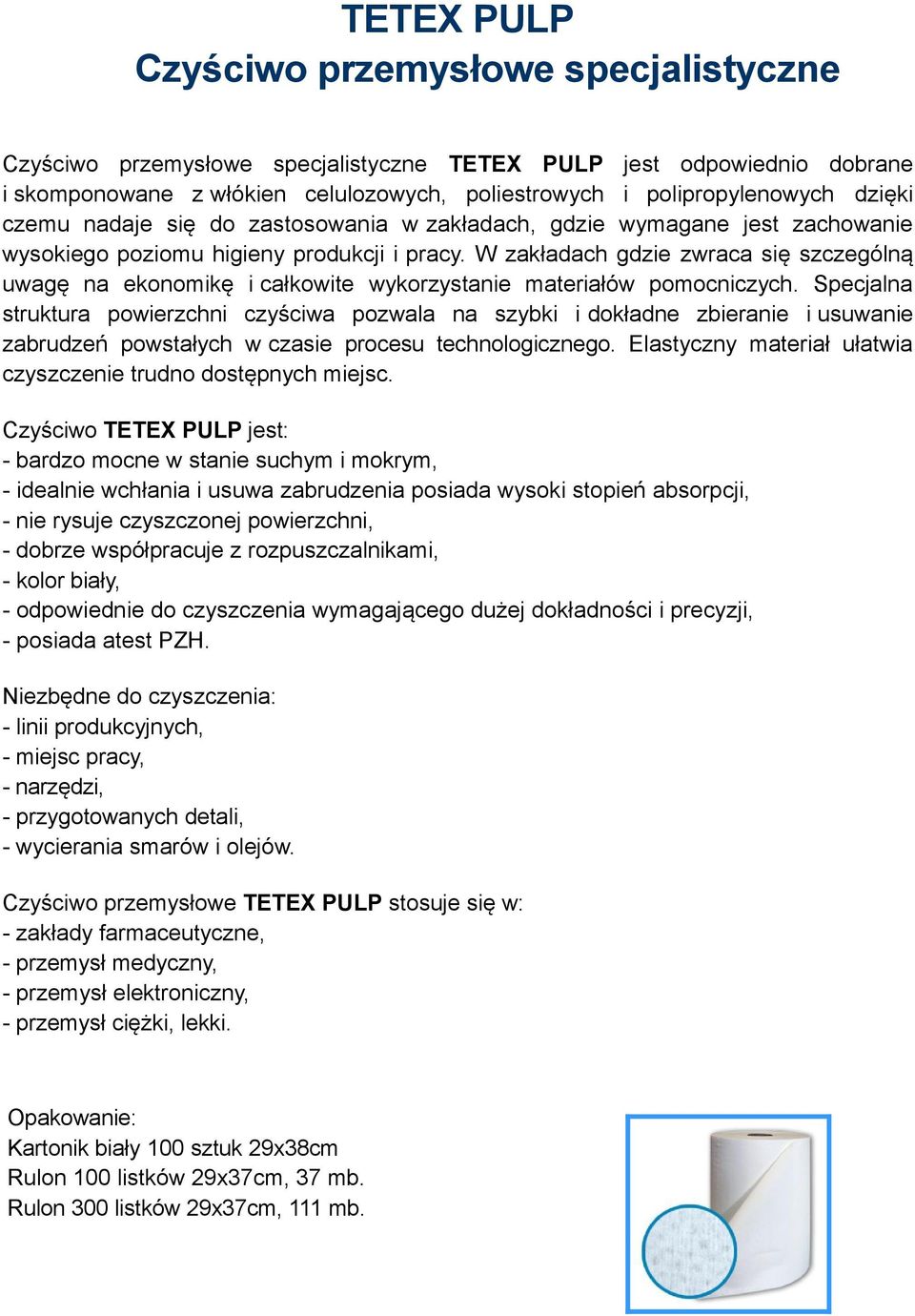 Specjalna struktura powierzchni czyściwa pozwala na szybki i dokładne zbieranie i usuwanie zabrudzeń powstałych w czasie procesu technologicznego.