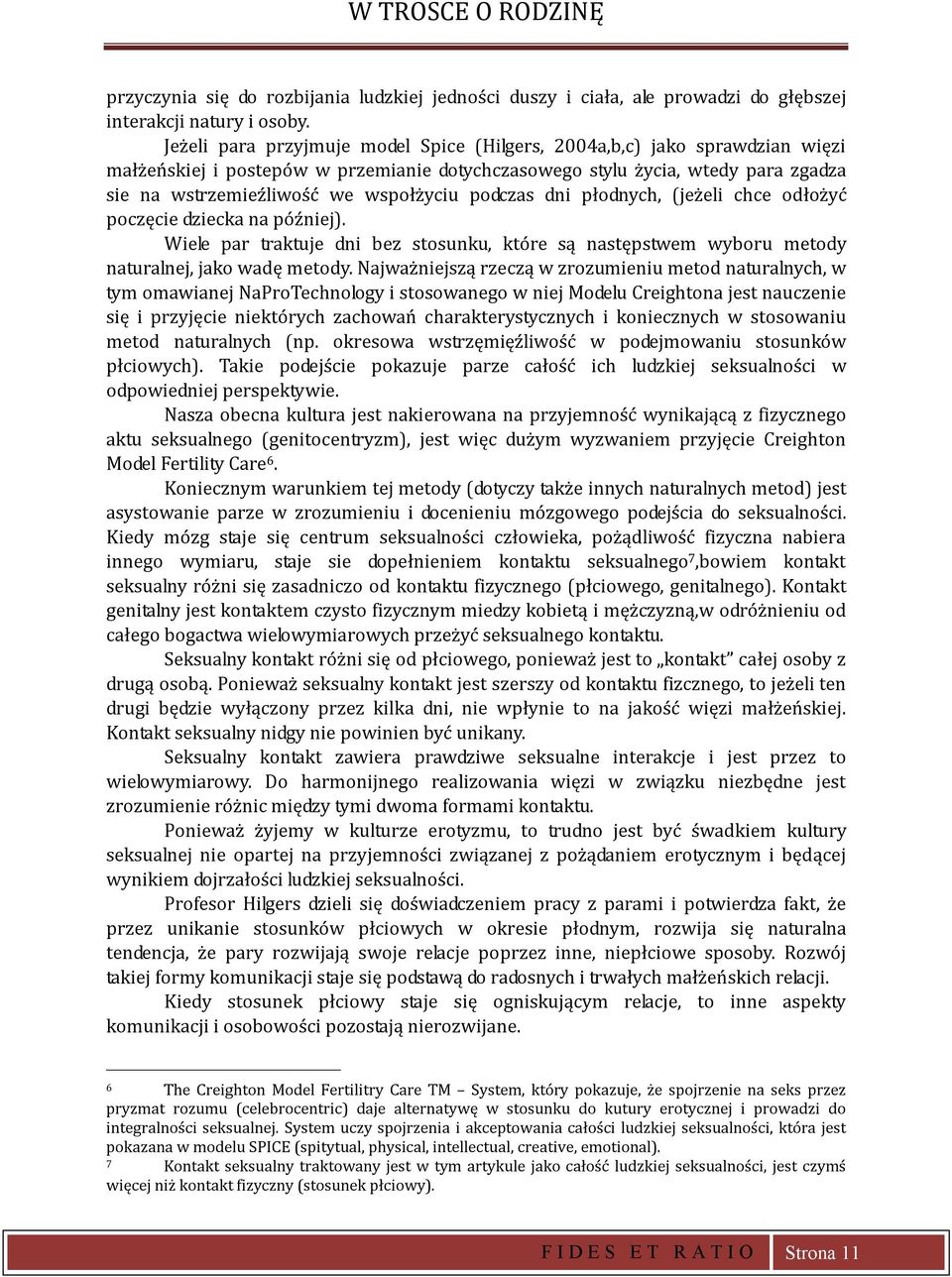łodnych, (jeżeli chce odłożyć oczęcie dziecka na óźniej). Wiele a taktuje dni bez stosunku, któe są nastęstwem wybou metody natualnej, jako wadę metody.