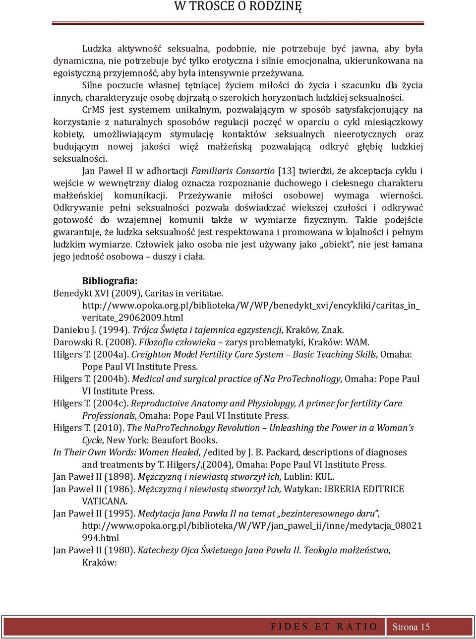 CMS jest systemem unikalnym, ozwalającym w sosób satysfakcjonujący na kozystanie z natualnych sosobów egulacji oczęć w oaciu o cykl miesiączkowy kobiety, umożliwiającym stymulację kontaktów