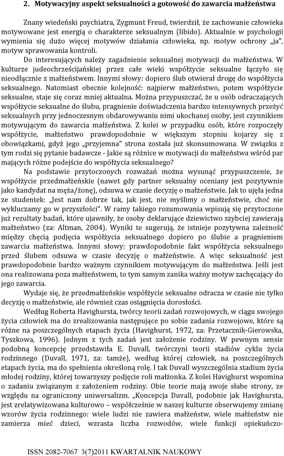 W kultuze judeochześcijańskiej zez całe wieki wsółżycie seksualne łączyło się nieodłącznie z małżeństwem. Innymi słowy: doieo ślub otwieał dogę do wsółżycia seksualnego.