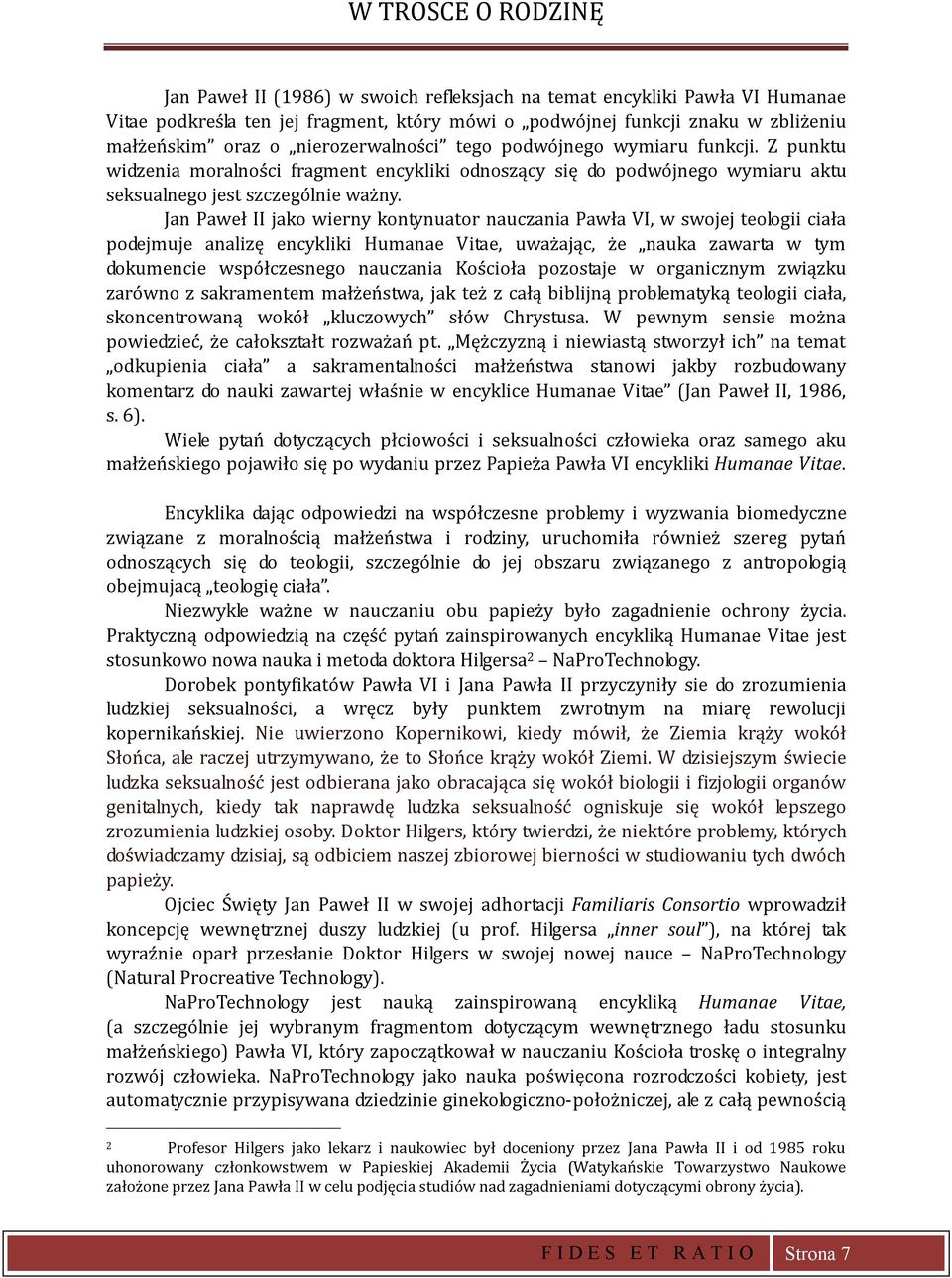 Jan Paweł II jako wieny kontynuato nauczania Pawła VI, w swojej teologii ciała odejmuje analizę encykliki Humanae Vitae, uważając, że nauka zawata w tym dokumencie wsółczesnego nauczania Kościoła