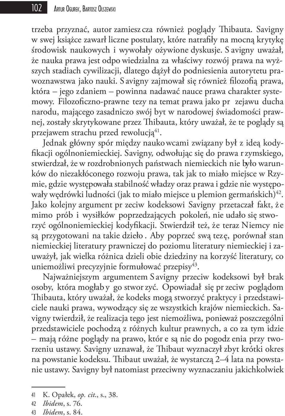 S avigny uważał, że nauka prawa jest odpo wiedzialna za właściwy rozwój prawa na wyższych stadiach cywilizacji, dlatego dążył do podniesienia autorytetu prawoznawstwa jako nauki.
