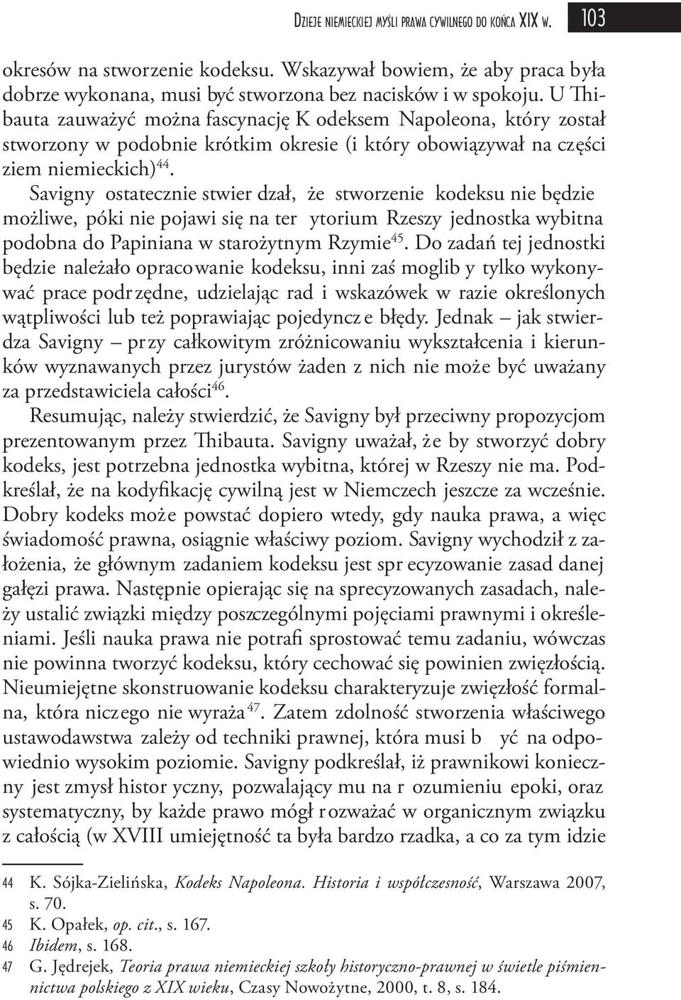 Savigny ostatecznie stwier dzał, że stworzenie kodeksu nie będzie możliwe, póki nie pojawi się na ter ytorium Rzeszy jednostka wybitna podobna do Papiniana w starożytnym Rzymie 45.